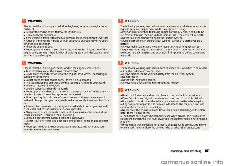 SKODA FABIA 2013 2.G / 5J User Guide WARNINGPlease read the following advice before beginning work in the engine com-
partment.■
Turn off the engine and withdraw the ignition key.
■
Firmly apply the handbrake.
■
If the vehicle is f