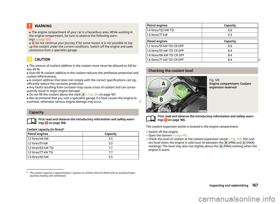 SKODA FABIA 2013 2.G / 5J Owners Manual WARNING■The engine compartment of your car is a hazardous area. While working in
the engine compartment, be sure to observe the following warn- ings  » page 160 .■
 Do not continue your journe