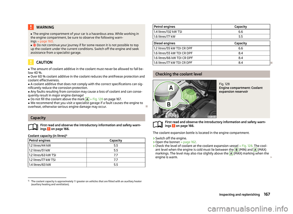 SKODA FABIA 2013 2.G / 5J Owners Manual WARNING■The engine compartment of your car is a hazardous area. While working in
the engine compartment, be sure to observe the following warn- ings » page 160 .■
Do not continue your journe SKODA FABIA 2013 2.G / 5J Owners Manual WARNING■The engine compartment of your car is a hazardous area. While working in
the engine compartment, be sure to observe the following warn- ings » page 160 .■
Do not continue your journe
