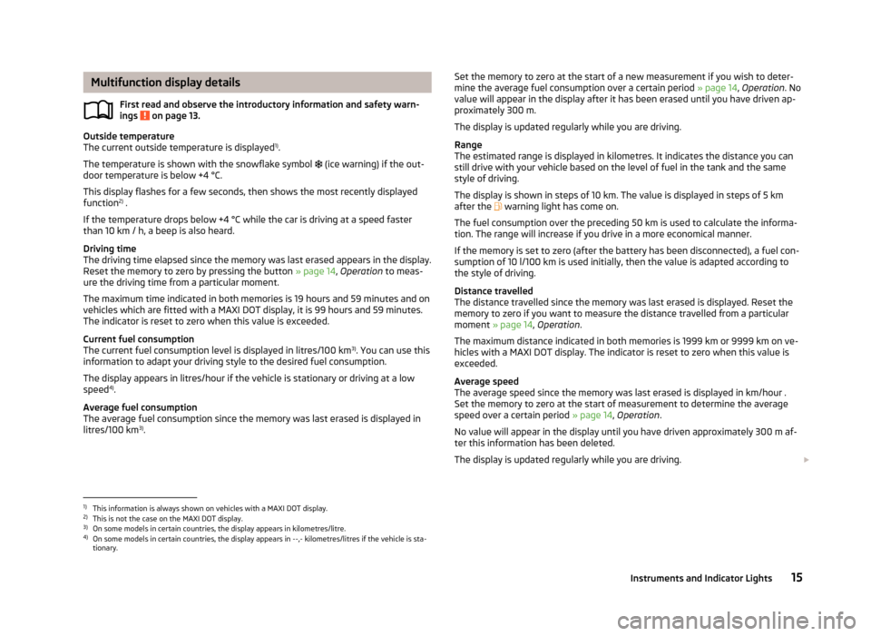 SKODA FABIA 2013 2.G / 5J User Guide Multifunction display detailsFirst read and observe the introductory information and safety warn-
ings 
 on page 13.
Outside temperature
The current outside temperature is displayed 1)
.
The temperatu