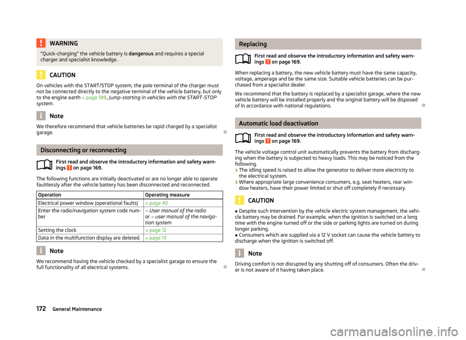 SKODA FABIA 2013 2.G / 5J Owners Manual WARNING“Quick-charging” the vehicle battery is dangerous and requires a special
charger and specialist knowledge.
CAUTION
On vehicles with the START/STOP system, the pole terminal of the charger m