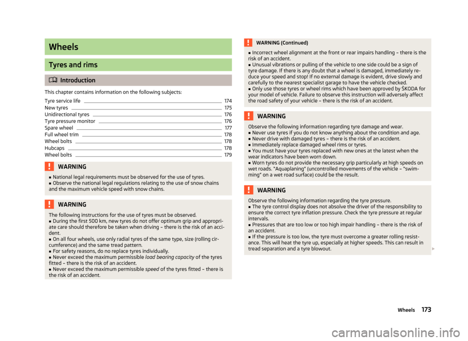 SKODA FABIA 2013 2.G / 5J Owners Manual Wheels
Tyres and rims
Introduction
This chapter contains information on the following subjects:
Tyre service life
174
New tyres
175
Unidirectional tyres
176
Tyre pressure monitor
176
Spare wheel
17