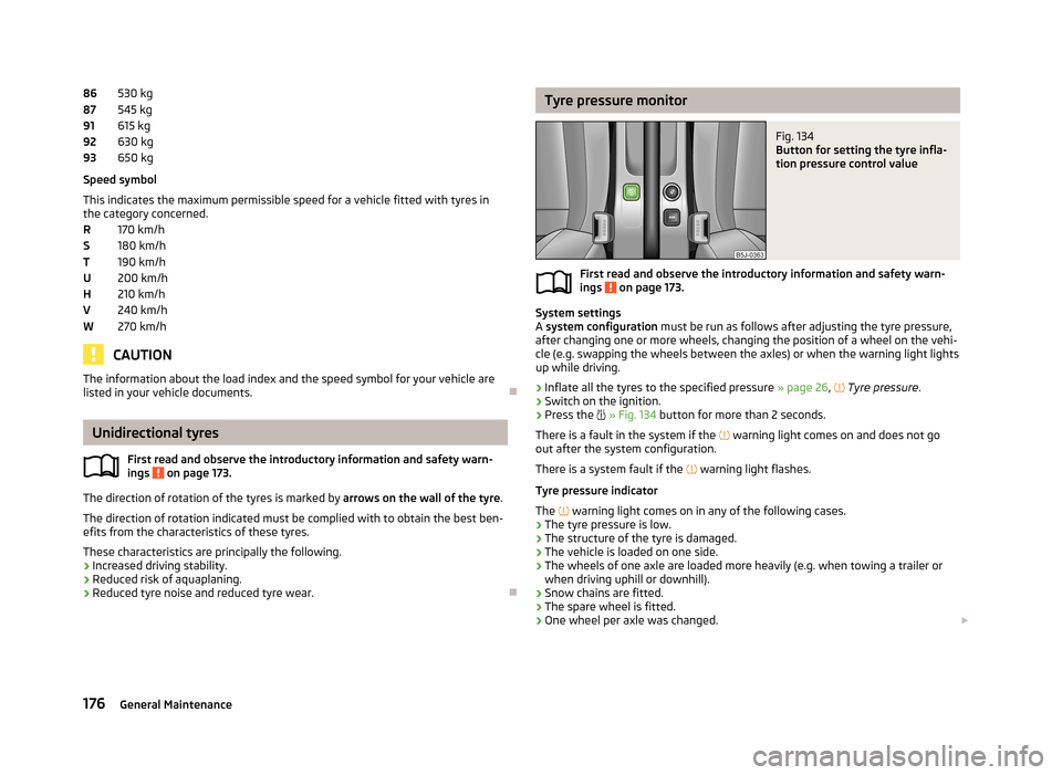 SKODA FABIA 2013 2.G / 5J Owners Manual 530 kg
545 kg
615 kg
630 kg
650 kg
Speed symbol
This indicates the maximum permissible speed for a vehicle fitted with tyres in
the category concerned.
170 km/h
180 km/h
190 km/h
200 km/h
210 km/h
240