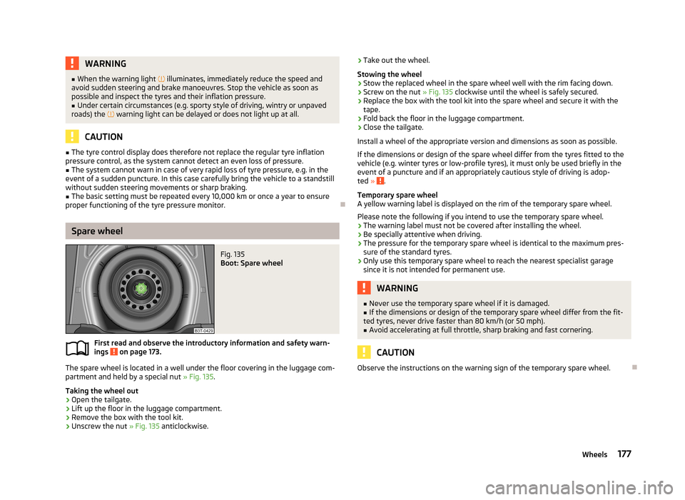 SKODA FABIA 2013 2.G / 5J Owners Manual WARNING■When the warning light   illuminates, immediately reduce the speed and
avoid sudden steering and brake manoeuvres. Stop the vehicle as soon as
possible and inspect the tyres and their inf