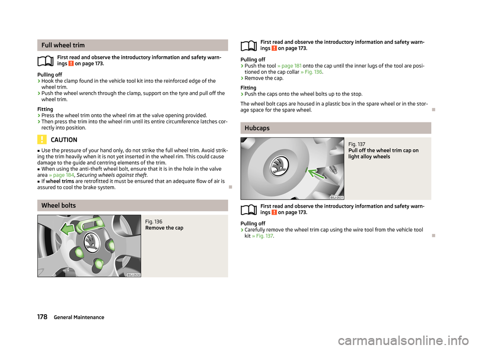 SKODA FABIA 2013 2.G / 5J Owners Manual Full wheel trimFirst read and observe the introductory information and safety warn-
ings 
 on page 173.
Pulling off
›
Hook the clamp found in the vehicle tool kit into the reinforced edge of the whe