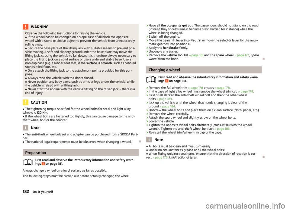 SKODA FABIA 2013 2.G / 5J Owners Manual WARNINGObserve the following instructions for raising the vehicle.■If the wheel has to be changed on a slope, first of all block the opposite
wheel with a stone or similar object to prevent the vehi SKODA FABIA 2013 2.G / 5J Owners Manual WARNINGObserve the following instructions for raising the vehicle.■If the wheel has to be changed on a slope, first of all block the opposite
wheel with a stone or similar object to prevent the vehi