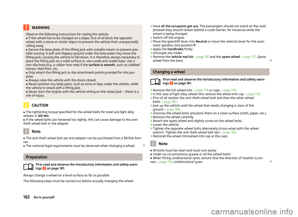 SKODA FABIA 2013 2.G / 5J Owners Manual WARNINGObserve the following instructions for raising the vehicle.■If the wheel has to be changed on a slope, first of all block the opposite
wheel with a stone or similar object to prevent the vehi