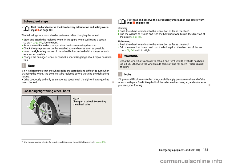 SKODA FABIA 2013 2.G / 5J Owners Manual Subsequent stepsFirst read and observe the introductory information and safety warn-
ings 
 on page 181.
The following steps must also be performed after changing the wheel.
›
Stow and attach the re