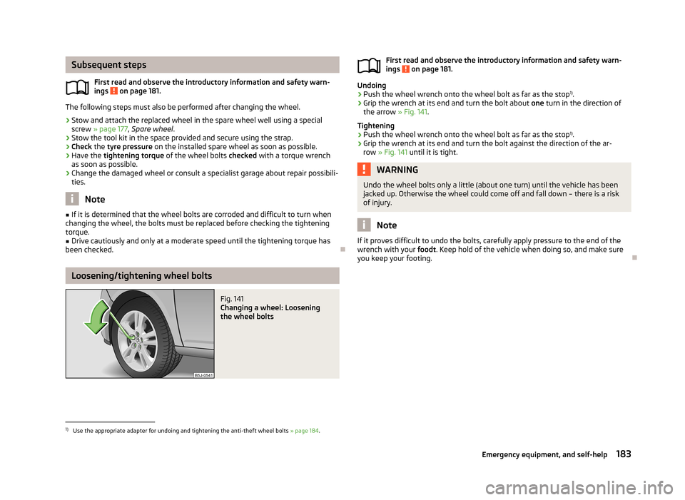 SKODA FABIA 2013 2.G / 5J Owners Manual Subsequent stepsFirst read and observe the introductory information and safety warn-
ings
on page 181.
The following steps must also be performed after changing the wheel.
›
Stow and attach the re SKODA FABIA 2013 2.G / 5J Owners Manual Subsequent stepsFirst read and observe the introductory information and safety warn-
ings
on page 181.
The following steps must also be performed after changing the wheel.
›
Stow and attach the re