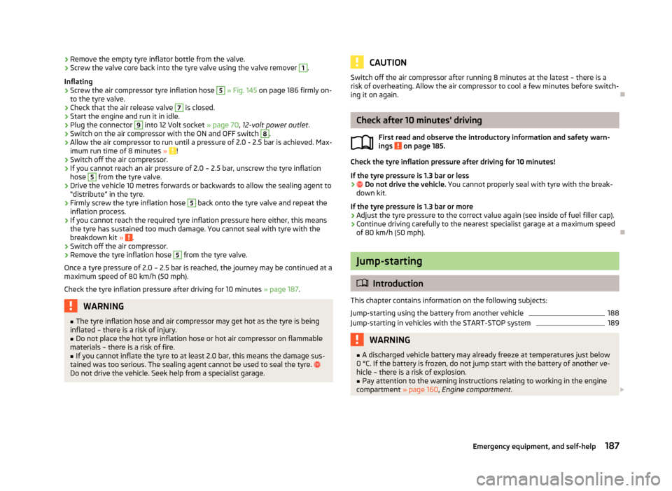 SKODA FABIA 2013 2.G / 5J Owners Manual ›Remove the empty tyre inflator bottle from the valve.›Screw the valve core back into the tyre valve using the valve remover 1.
Inflating›
Screw the air compressor tyre inflation hose
5
» Fi SKODA FABIA 2013 2.G / 5J Owners Manual ›Remove the empty tyre inflator bottle from the valve.›Screw the valve core back into the tyre valve using the valve remover 1.
Inflating›
Screw the air compressor tyre inflation hose
5
» Fi