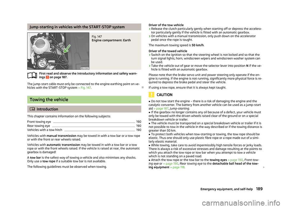 SKODA FABIA 2013 2.G / 5J Owners Manual Jump-starting in vehicles with the START-STOP systemFig. 147 
Engine compartment: Earth
First read and observe the introductory information and safety warn-ings  on page 187.
The jump-start cable must