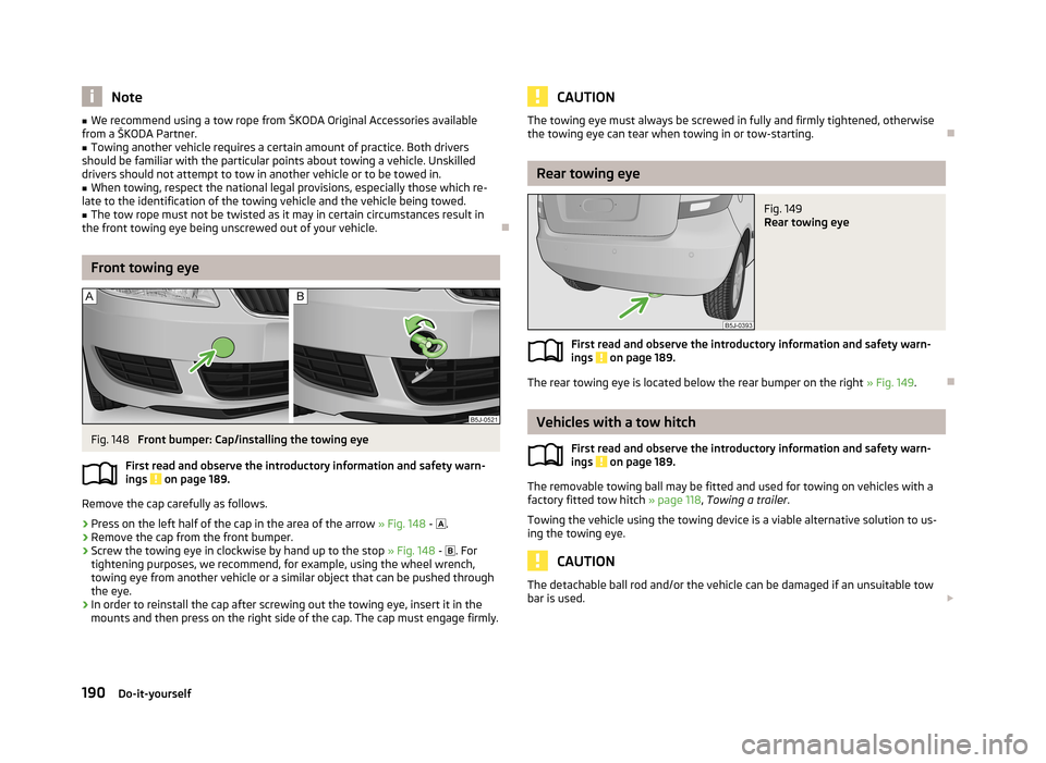 SKODA FABIA 2013 2.G / 5J Owners Manual Note■We recommend using a tow rope from ŠKODA Original Accessories available
from a ŠKODA Partner.■
Towing another vehicle requires a certain amount of practice. Both drivers
should be familiar 