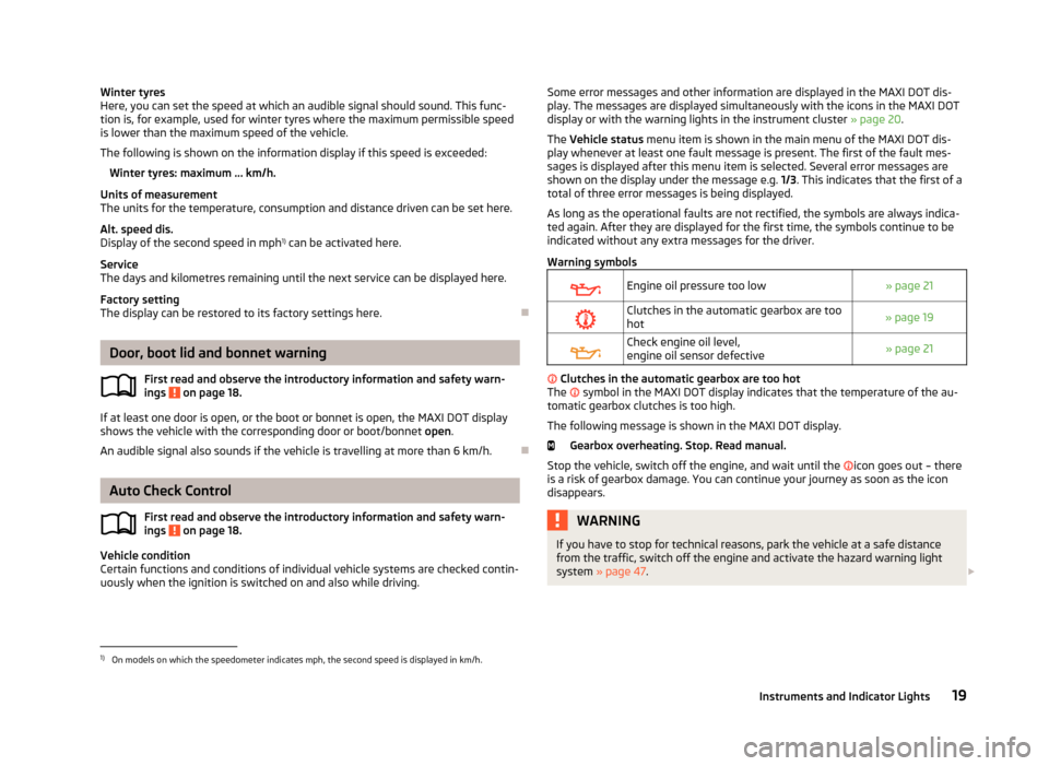 SKODA FABIA 2013 2.G / 5J Owners Manual Winter tyres
Here, you can set the speed at which an audible signal should sound. This func-
tion is, for example, used for winter tyres where the maximum permissible speed
is lower than the maximum s SKODA FABIA 2013 2.G / 5J Owners Manual Winter tyres
Here, you can set the speed at which an audible signal should sound. This func-
tion is, for example, used for winter tyres where the maximum permissible speed
is lower than the maximum s