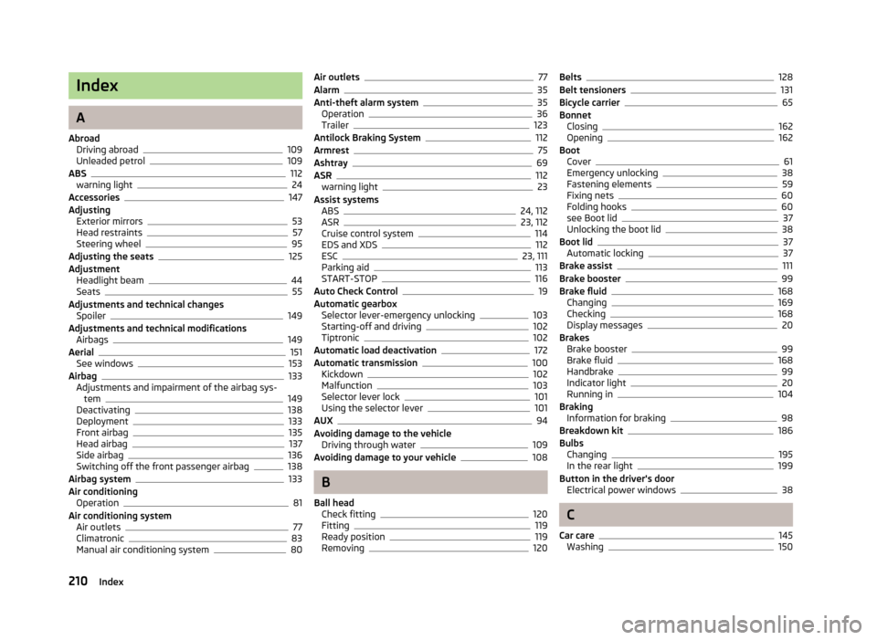 SKODA FABIA 2013 2.G / 5J Service Manual Index
A
Abroad Driving abroad
109
Unleaded petrol109
ABS112
warning light24
Accessories147
Adjusting Exterior mirrors
53
Head restraints57
Steering wheel95
Adjusting the seats125
Adjustment Headlight 