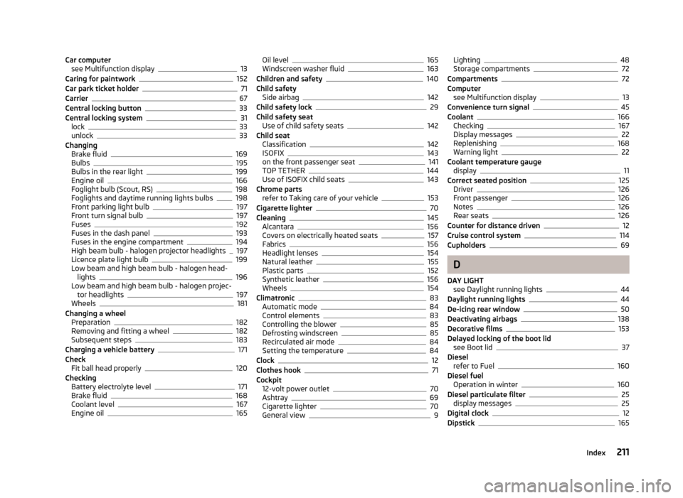 SKODA FABIA 2013 2.G / 5J Service Manual Car computersee Multifunction display13
Caring for paintwork152
Car park ticket holder71
Carrier67
Central locking button33
Central locking system31
lock33
unlock33
Changing Brake fluid
169
Bulbs195
B