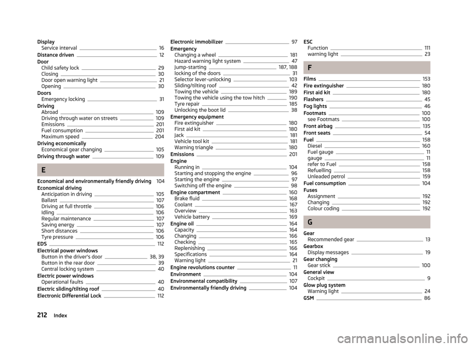 SKODA FABIA 2013 2.G / 5J Service Manual DisplayService interval16
Distance driven12
Door Child safety lock
29
Closing30
Door open warning light21
Opening30
Doors Emergency locking
31
Driving Abroad
109
Driving through water on streets109
Em