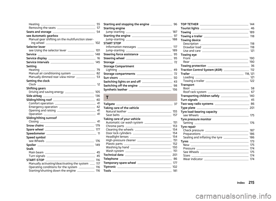 SKODA FABIA 2013 2.G / 5J User Guide Heating55
Removing the seats57
Seats and storage54
see Automatic gearbox Manual gear shifting on the multifunction steer- ing wheel
102
Selector lever see Using the selector lever
101
Service148
Servi