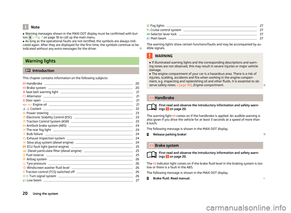 SKODA FABIA 2013 2.G / 5J Owners Manual Note■Warning messages shown in the MAXI DOT display must be confirmed with but-
ton B » Fig. 7 on page 18 to call up the main menu.■
As long as the operational faults are not rectified, the sym SKODA FABIA 2013 2.G / 5J Owners Manual Note■Warning messages shown in the MAXI DOT display must be confirmed with but-
ton B » Fig. 7 on page 18 to call up the main menu.■
As long as the operational faults are not rectified, the sym