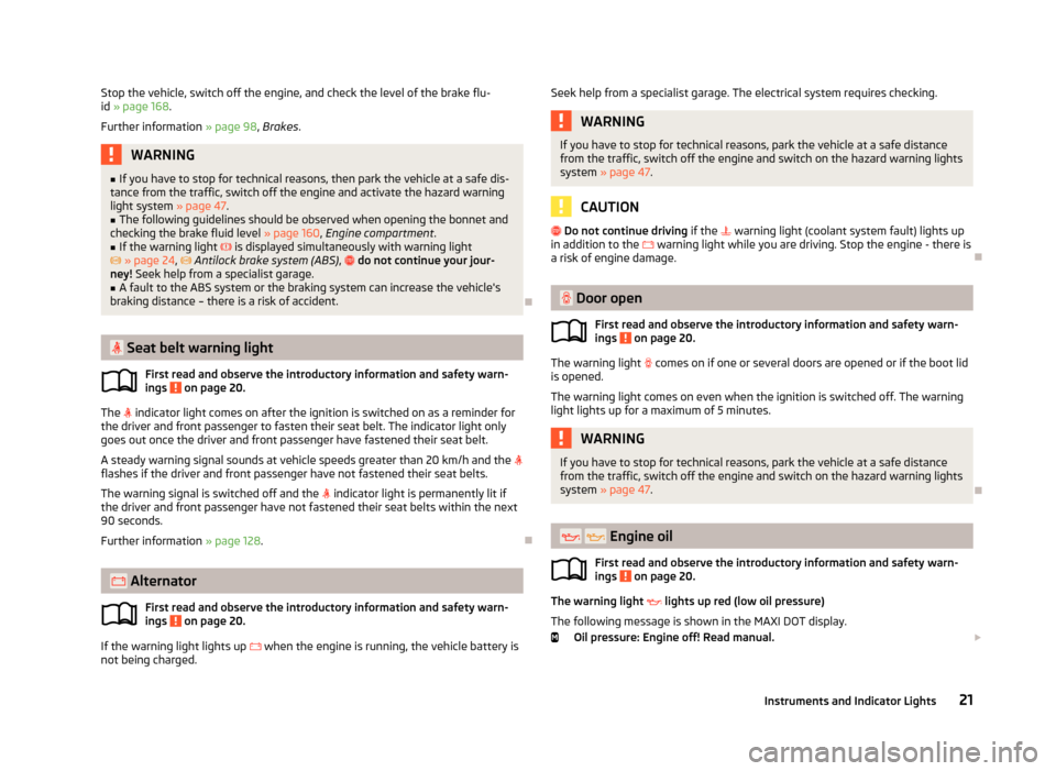 SKODA FABIA 2013 2.G / 5J Owners Manual Stop the vehicle, switch off the engine, and check the level of the brake flu-
id  » page 168 .
Further information  » page 98, Brakes .WARNING■
If you have to stop for technical reasons, then par