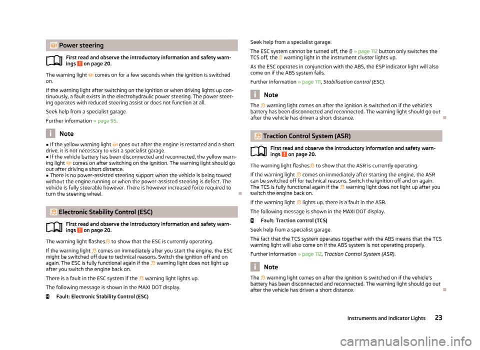 SKODA FABIA 2013 2.G / 5J User Guide  Power steeringFirst read and observe the introductory information and safety warn-
ings 
 on page 20.
The warning light   comes on for a few seconds when the ignition is switched
on.
If the war