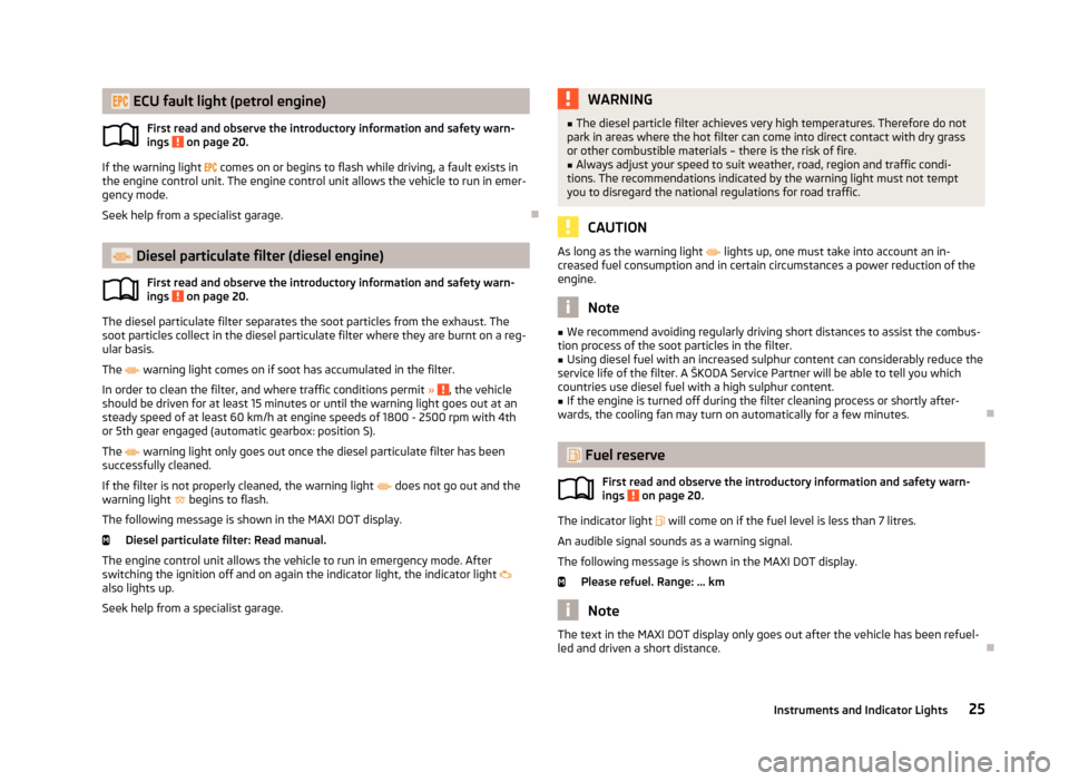 SKODA FABIA 2013 2.G / 5J Owners Guide ECU fault light (petrol engine)First read and observe the introductory information and safety warn-
ings
on page 20.
If the warning light comes on or begins to flash while drivi SKODA FABIA 2013 2.G / 5J Owners Guide ECU fault light (petrol engine)First read and observe the introductory information and safety warn-
ings
on page 20.
If the warning light comes on or begins to flash while drivi