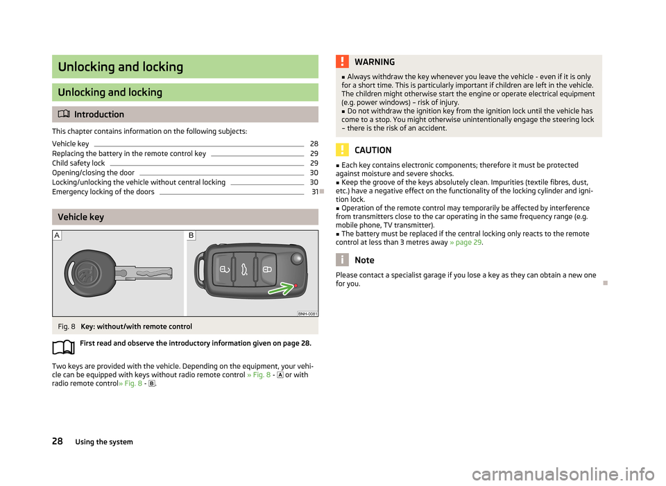 SKODA FABIA 2013 2.G / 5J Owners Guide Unlocking and locking
Unlocking and locking
Introduction
This chapter contains information on the following subjects:
Vehicle key
28
Replacing the battery in the remote control key
29
Child safety SKODA FABIA 2013 2.G / 5J Owners Guide Unlocking and locking
Unlocking and locking
Introduction
This chapter contains information on the following subjects:
Vehicle key
28
Replacing the battery in the remote control key
29
Child safety