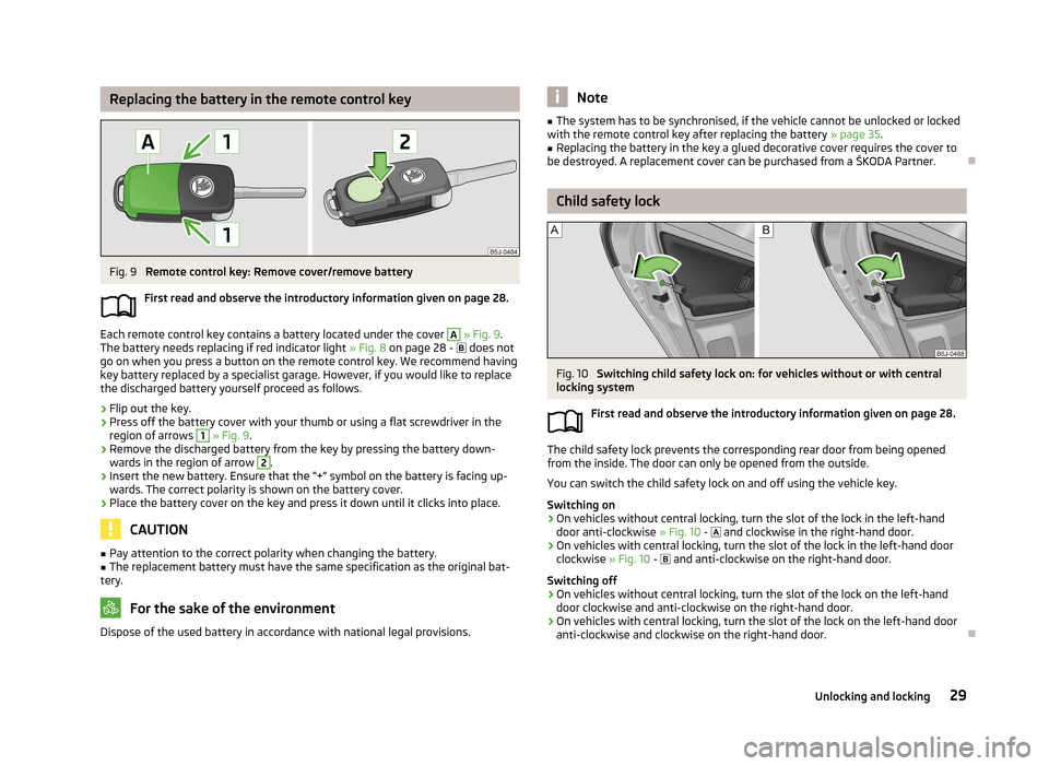 SKODA FABIA 2013 2.G / 5J Owners Guide Replacing the battery in the remote control keyFig. 9
Remote control key: Remove cover/remove battery
First read and observe the introductory information given on page 28.
Each remote control key con SKODA FABIA 2013 2.G / 5J Owners Guide Replacing the battery in the remote control keyFig. 9
Remote control key: Remove cover/remove battery
First read and observe the introductory information given on page 28.
Each remote control key con