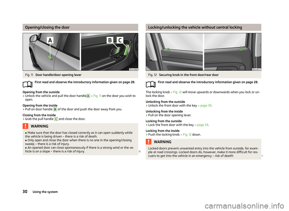 SKODA FABIA 2013 2.G / 5J Owners Guide Opening/closing the doorFig. 11 
Door handle/door opening lever
First read and observe the introductory information given on page 28.
Opening from the outside
›
Unlock the vehicle and pull the door 