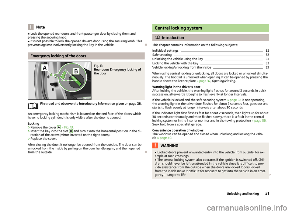 SKODA FABIA 2013 2.G / 5J Owners Manual Note■Lock the opened rear doors and front passenger door by closing them and
pressing the securing knob.■
It is not possible to lock the opened drivers door using the securing knob. This
prevents