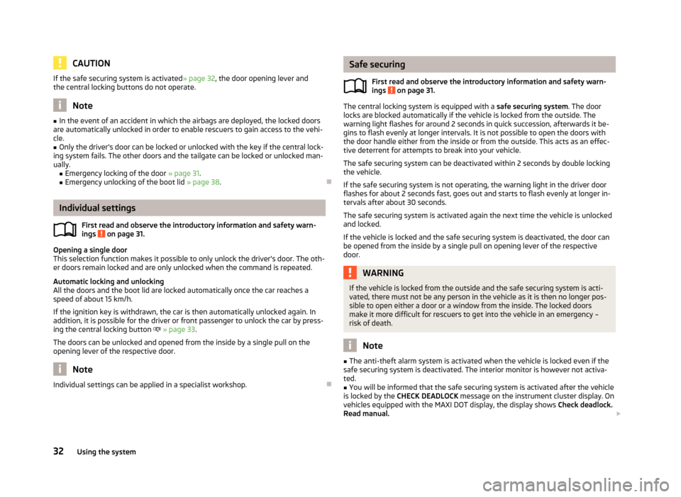SKODA FABIA 2013 2.G / 5J Owners Manual CAUTIONIf the safe securing system is activated» page 32, the door opening lever and
the central locking buttons do not operate.
Note
■ In the event of an accident in which the airbags are deployed