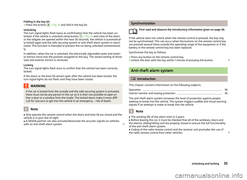 SKODA FABIA 2013 2.G / 5J Owners Guide Folding in the key bit›Press the button 4 » Fig. 16  and fold in the key bit.
Unlocking
The turn signal lights flash twice as confirmation that the vehicle has been un-
locked. If the vehicle is un