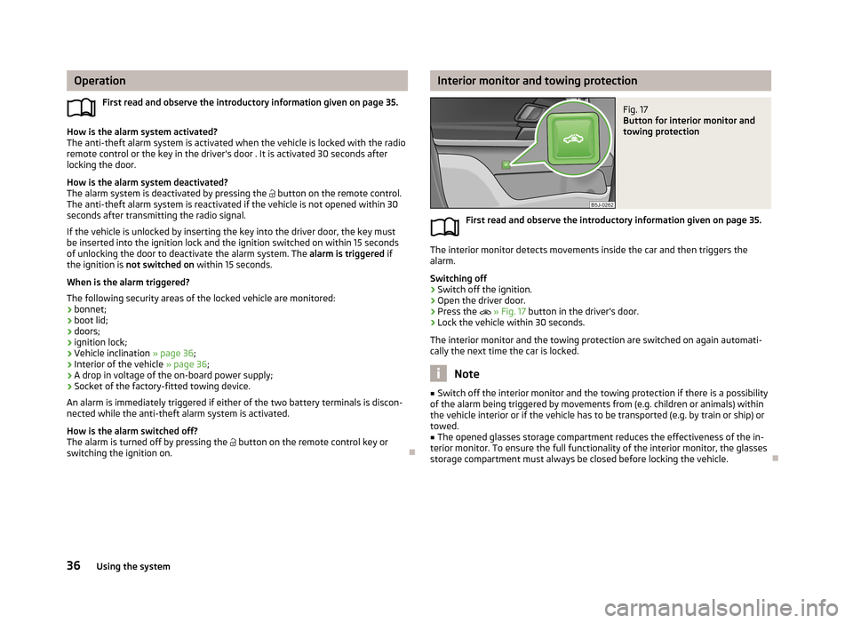SKODA FABIA 2013 2.G / 5J Owners Manual OperationFirst read and observe the introductory information given on page 35.
How is the alarm system activated?
The anti-theft alarm system is activated when the vehicle is locked with the radio rem