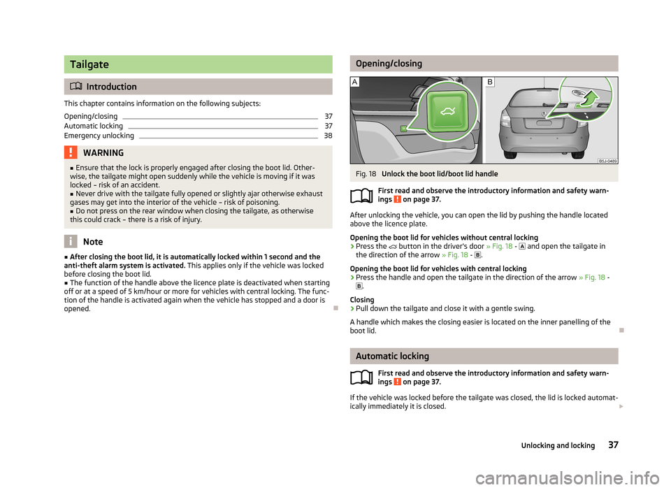 SKODA FABIA 2013 2.G / 5J Owners Manual Tailgate
Introduction
This chapter contains information on the following subjects: Opening/closing
37
Automatic locking
37
Emergency unlocking
38WARNING■ Ensure that the lock is properly engaged 