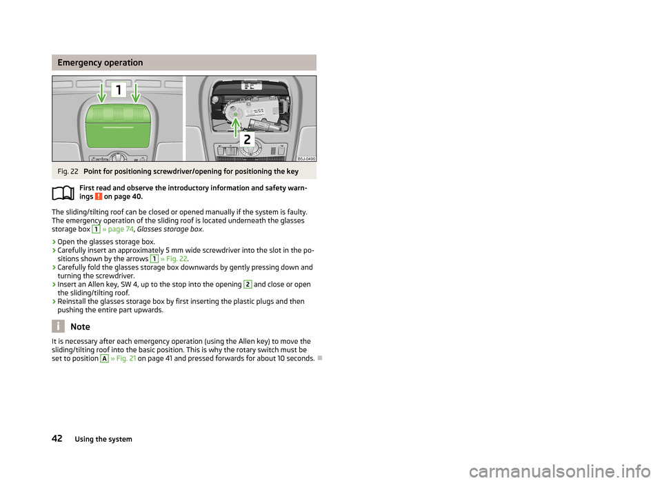 SKODA FABIA 2013 2.G / 5J Service Manual Emergency operationFig. 22
Point for positioning screwdriver/opening for positioning the key
First read and observe the introductory information and safety warn-
ings
on page 40.
The sliding/tiltin SKODA FABIA 2013 2.G / 5J Service Manual Emergency operationFig. 22
Point for positioning screwdriver/opening for positioning the key
First read and observe the introductory information and safety warn-
ings
on page 40.
The sliding/tiltin