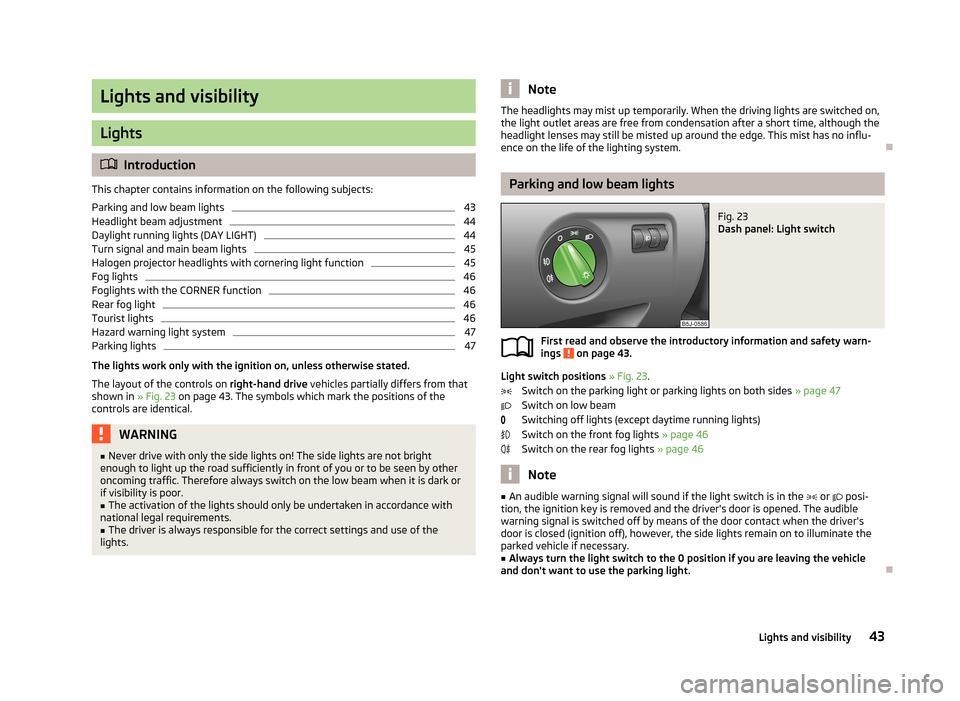 SKODA FABIA 2013 2.G / 5J Owners Manual Lights and visibility
Lights
Introduction
This chapter contains information on the following subjects:
Parking and low beam lights
43
Headlight beam adjustment
44
Daylight running lights (DAY LIGHT