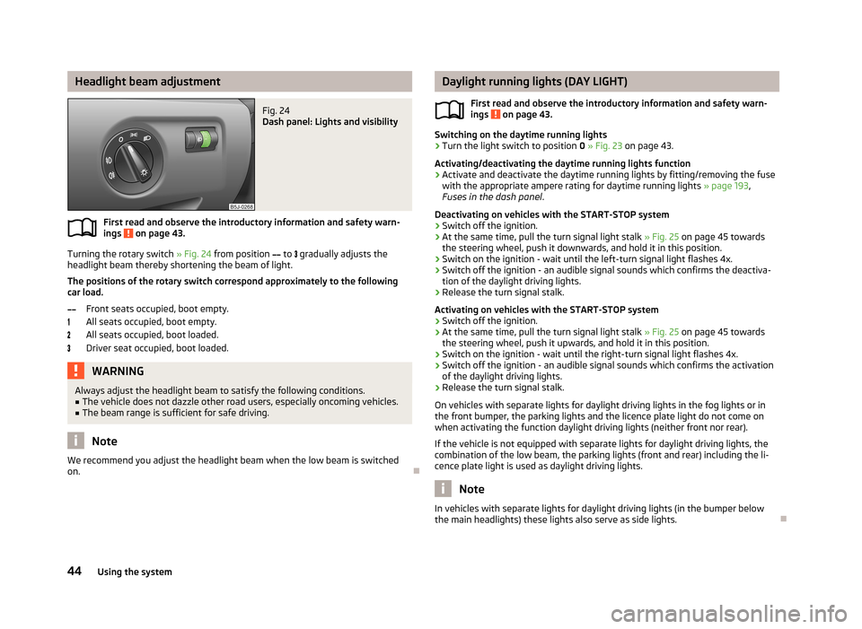 SKODA FABIA 2013 2.G / 5J Service Manual Headlight beam adjustmentFig. 24 
Dash panel: Lights and visibility
First read and observe the introductory information and safety warn-
ings  on page 43.
Turning the rotary switch  » Fig. 24 from po