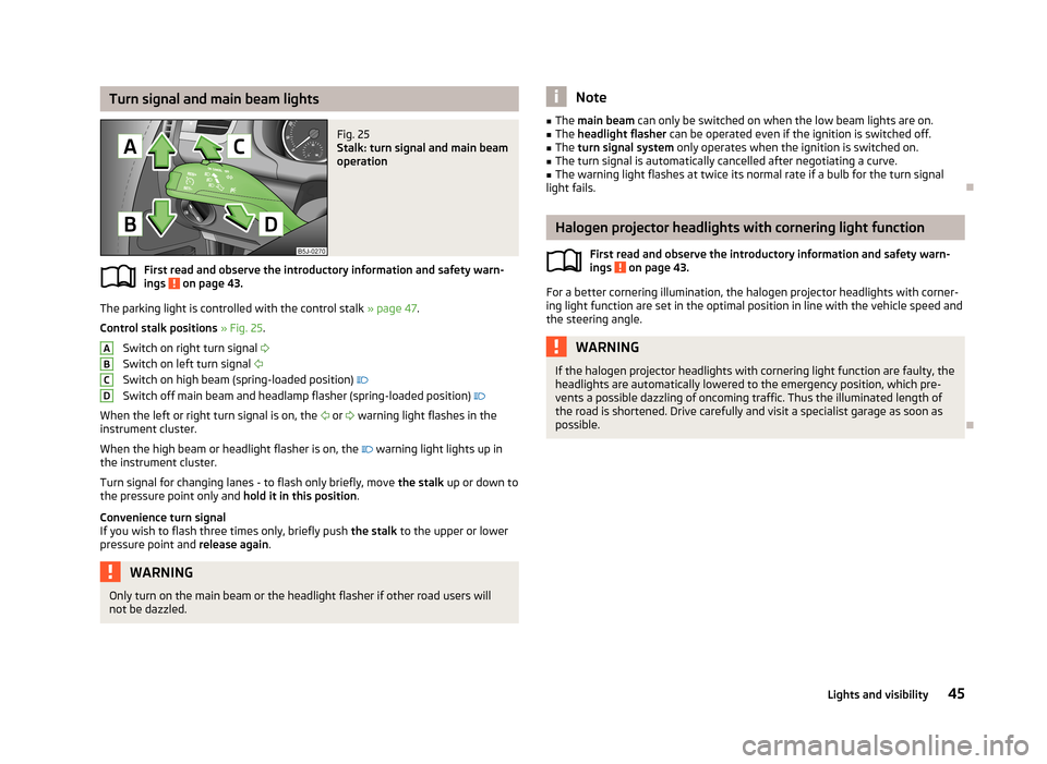 SKODA FABIA 2013 2.G / 5J Owners Manual Turn signal and main beam lightsFig. 25 
Stalk: turn signal and main beam
operation
First read and observe the introductory information and safety warn-
ings  on page 43.
The parking light is controll