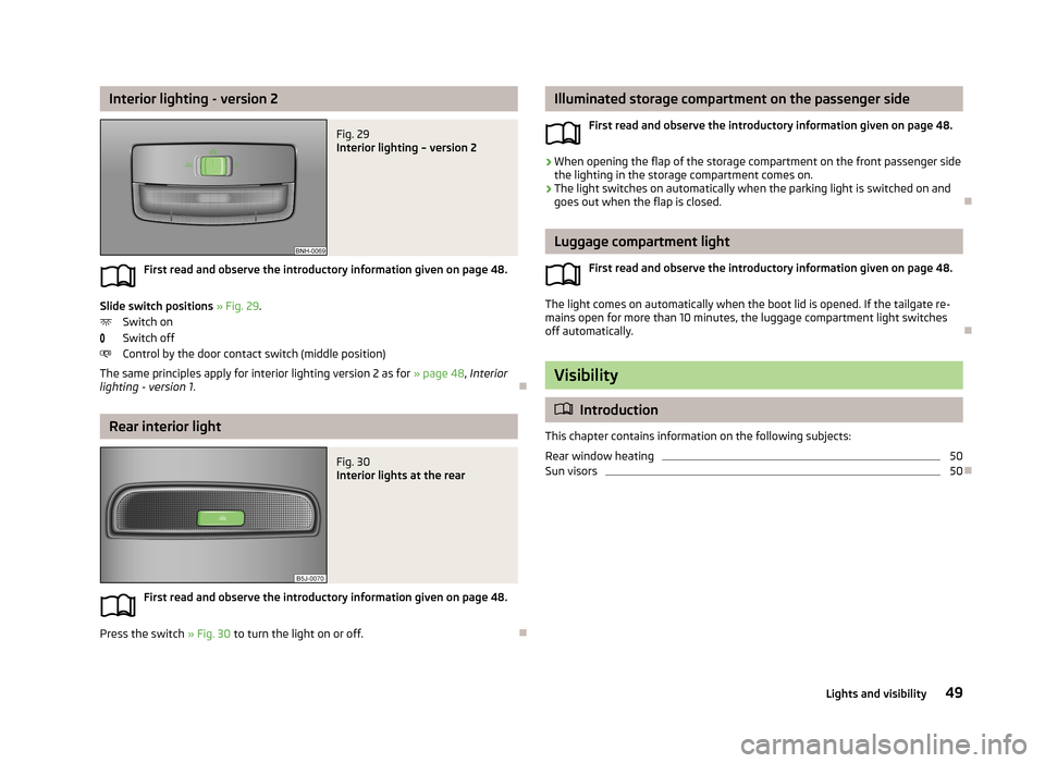 SKODA FABIA 2013 2.G / 5J Workshop Manual Interior lighting - version 2Fig. 29 
Interior lighting – version 2
First read and observe the introductory information given on page 48.
Slide switch positions » Fig. 29 .
Switch on
Switch off
Con