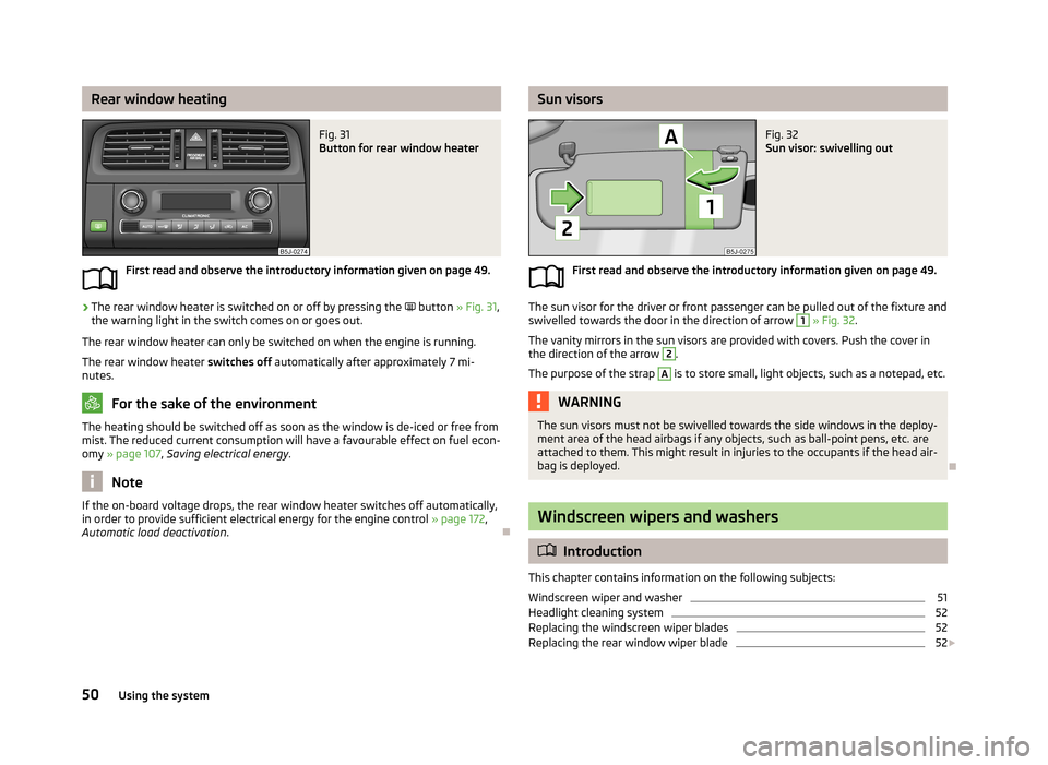 SKODA FABIA 2013 2.G / 5J Workshop Manual Rear window heatingFig. 31
Button for rear window heater
First read and observe the introductory information given on page 49.
›
The rear window heater is switched on or off by pressing the
bu SKODA FABIA 2013 2.G / 5J Workshop Manual Rear window heatingFig. 31
Button for rear window heater
First read and observe the introductory information given on page 49.
›
The rear window heater is switched on or off by pressing the
bu