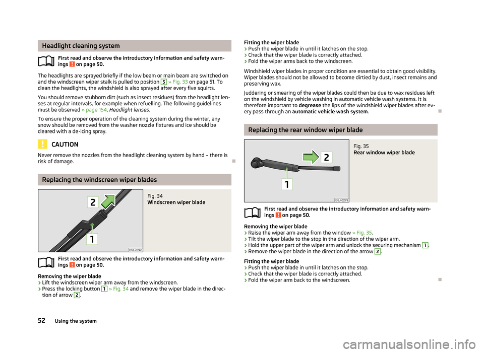 SKODA FABIA 2013 2.G / 5J Owners Manual Headlight cleaning systemFirst read and observe the introductory information and safety warn-
ings 
 on page 50.
The headlights are sprayed briefly if the low beam or main beam are switched on
and the