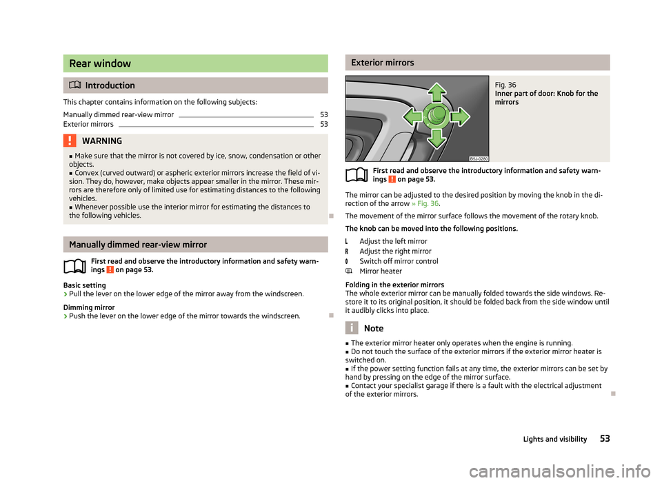 SKODA FABIA 2013 2.G / 5J Workshop Manual Rear window
Introduction
This chapter contains information on the following subjects:
Manually dimmed rear-view mirror
53
Exterior mirrors
53WARNING■ Make sure that the mirror is not covered by i