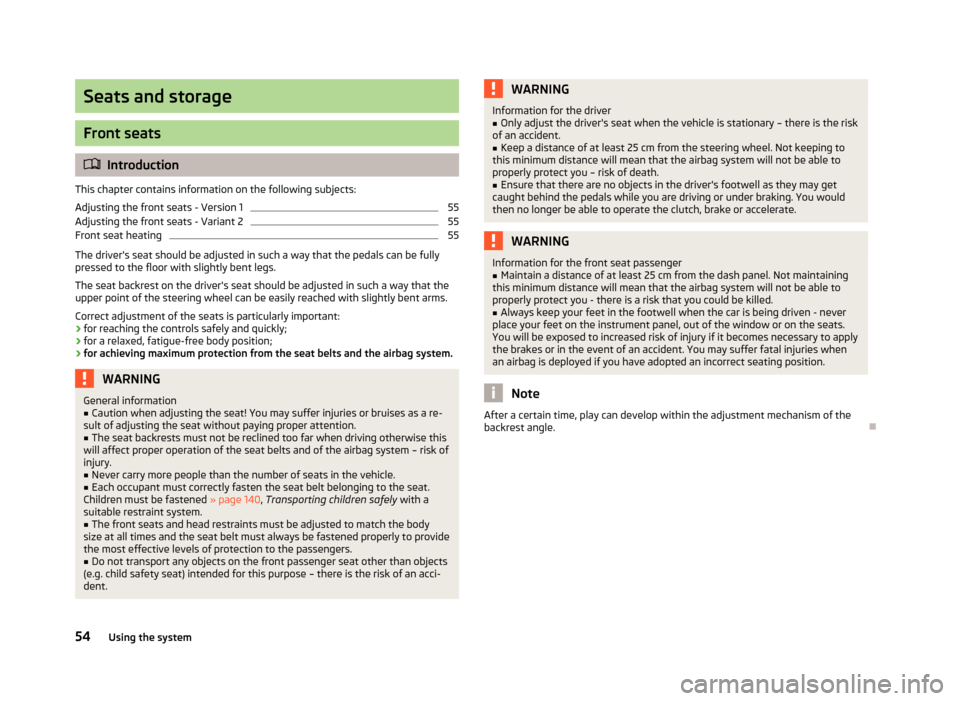 SKODA FABIA 2013 2.G / 5J Owners Manual Seats and storage
Front seats
Introduction
This chapter contains information on the following subjects:
Adjusting the front seats - Version 1
55
Adjusting the front seats - Variant 2
55
Front seat 