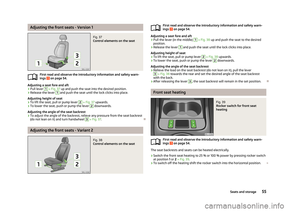 SKODA FABIA 2013 2.G / 5J Workshop Manual Adjusting the front seats - Version 1Fig. 37 
Control elements on the seat
First read and observe the introductory information and safety warn-
ings  on page 54.
Adjusting a seat fore and aft
›
Pull
