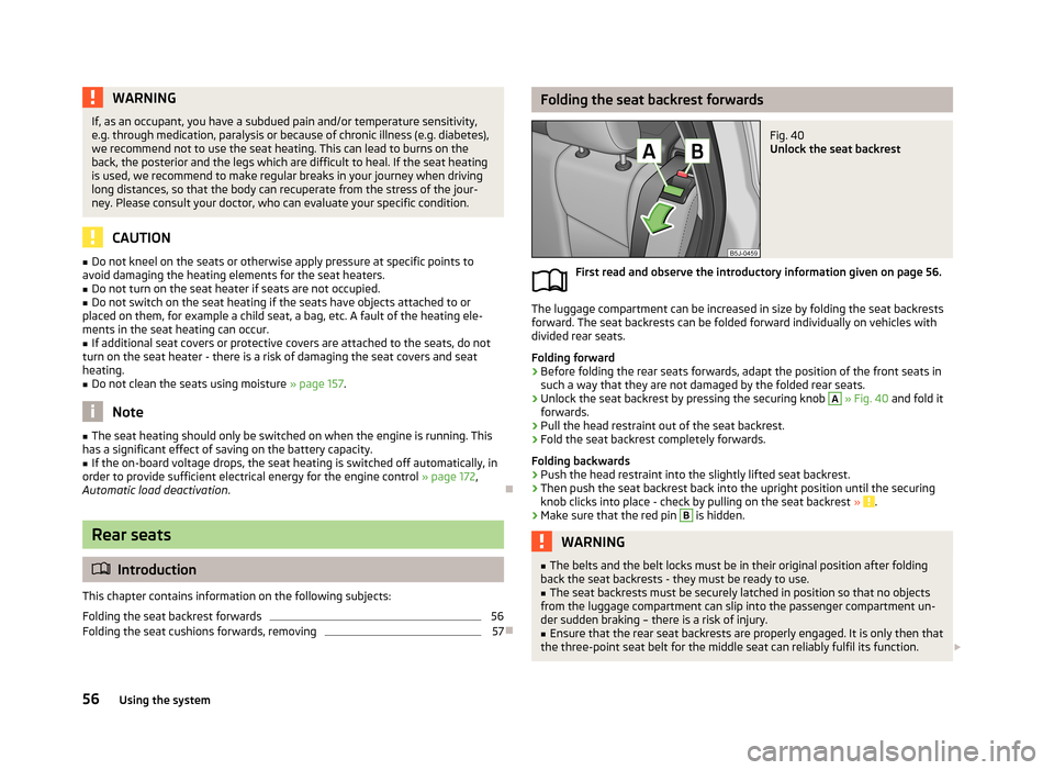 SKODA FABIA 2013 2.G / 5J Workshop Manual WARNINGIf, as an occupant, you have a subdued pain and/or temperature sensitivity,
e.g. through medication, paralysis or because of chronic illness (e.g. diabetes),
we recommend not to use the seat he