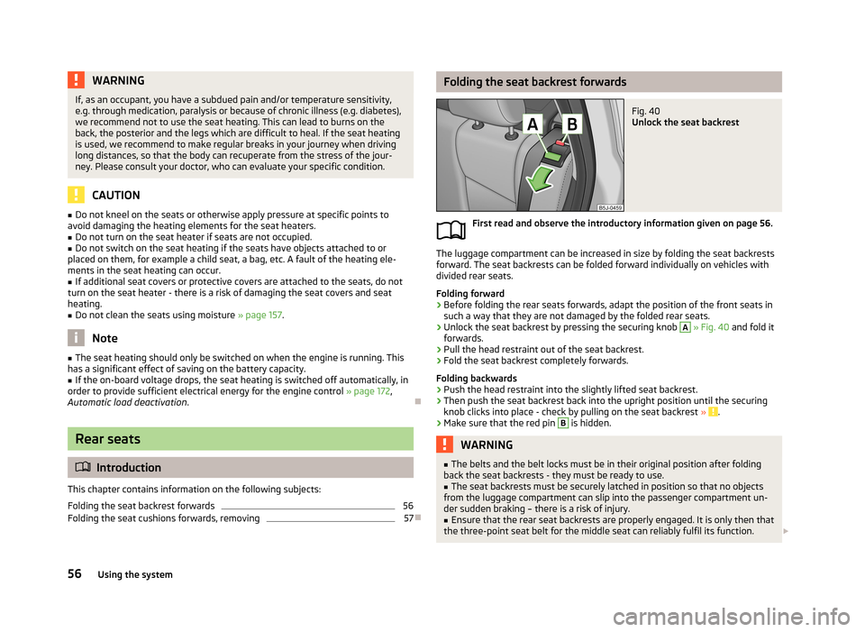 SKODA FABIA 2013 2.G / 5J User Guide WARNINGIf, as an occupant, you have a subdued pain and/or temperature sensitivity,
e.g. through medication, paralysis or because of chronic illness (e.g. diabetes),
we recommend not to use the seat he