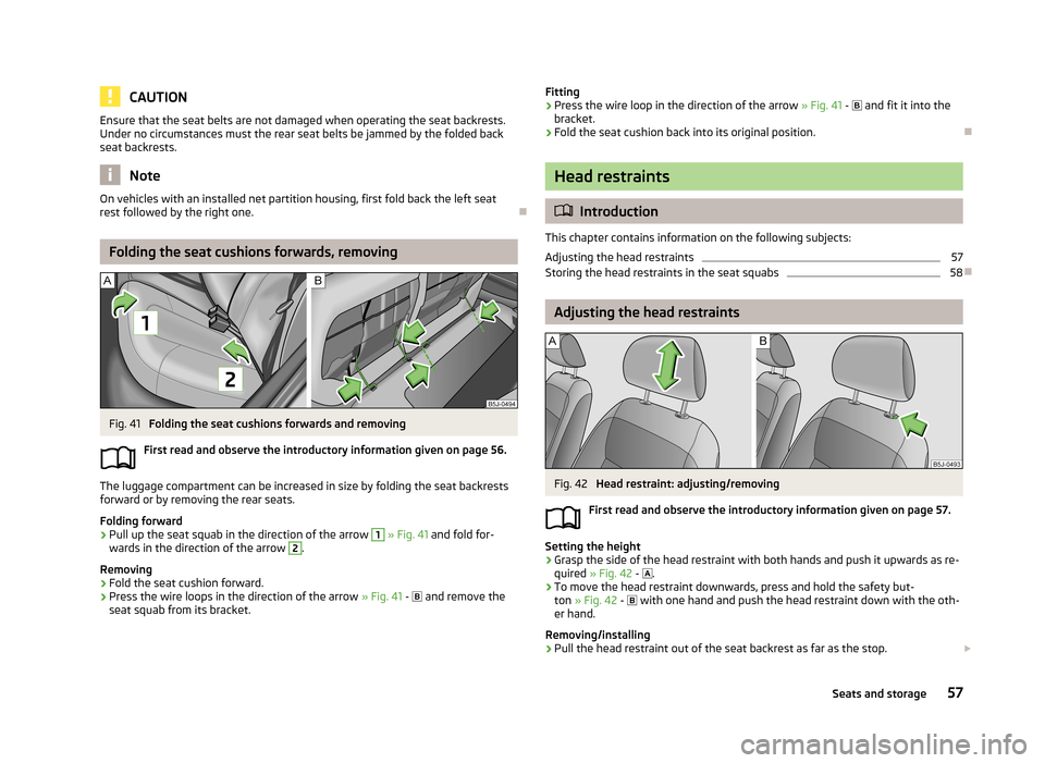 SKODA FABIA 2013 2.G / 5J Workshop Manual CAUTIONEnsure that the seat belts are not damaged when operating the seat backrests.Under no circumstances must the rear seat belts be jammed by the folded back
seat backrests.
Note
On vehicles with a