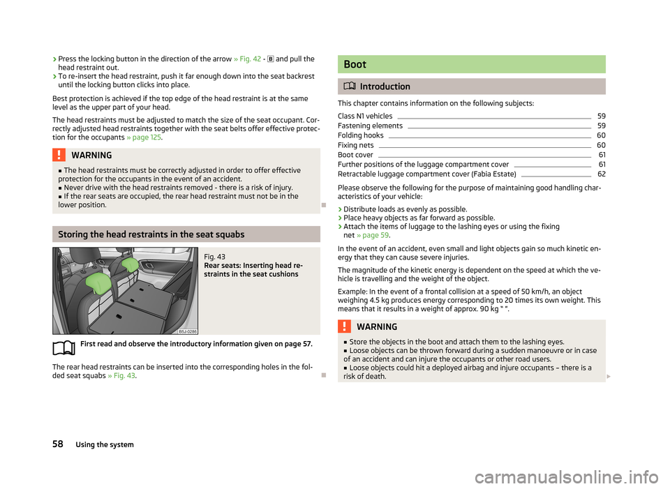 SKODA FABIA 2013 2.G / 5J Repair Manual ›Press the locking button in the direction of the arrow
» Fig. 42 - and pull the
head restraint out.›
To re-insert the head restraint, push it far enough down into the seat backrest until t SKODA FABIA 2013 2.G / 5J Repair Manual ›Press the locking button in the direction of the arrow
» Fig. 42 - and pull the
head restraint out.›
To re-insert the head restraint, push it far enough down into the seat backrest until t