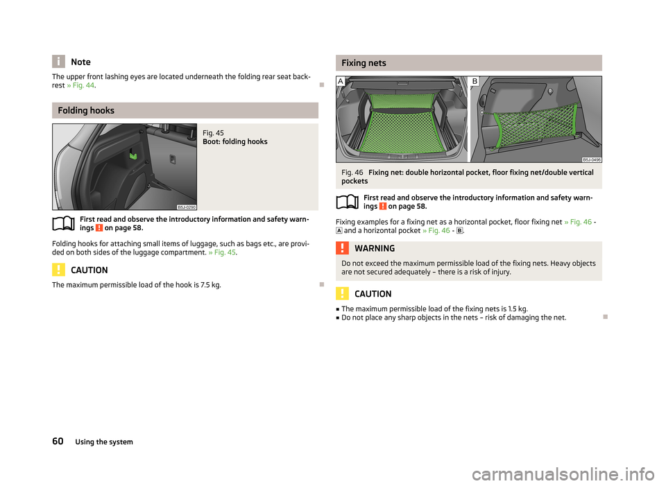 SKODA FABIA 2013 2.G / 5J Repair Manual NoteThe upper front lashing eyes are located underneath the folding rear seat back-
rest  » Fig. 44 .
Folding hooks
Fig. 45 
Boot: folding hooks
First read and observe the introductory information