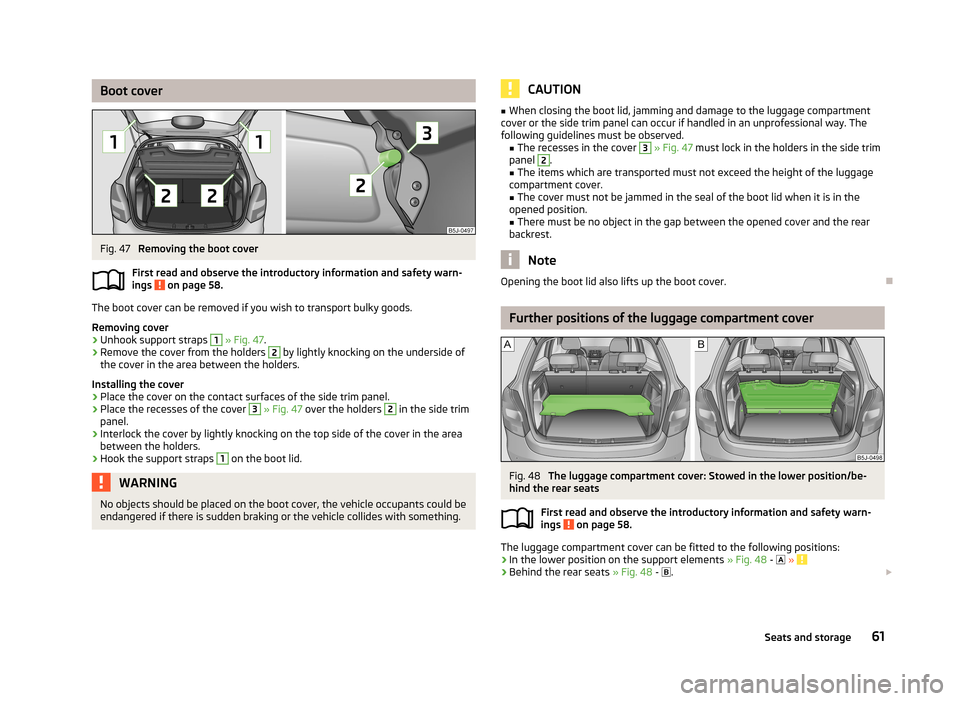 SKODA FABIA 2013 2.G / 5J Repair Manual Boot coverFig. 47 
Removing the boot cover
First read and observe the introductory information and safety warn-
ings 
 on page 58.
The boot cover can be removed if you wish to transport bulky goods.
R