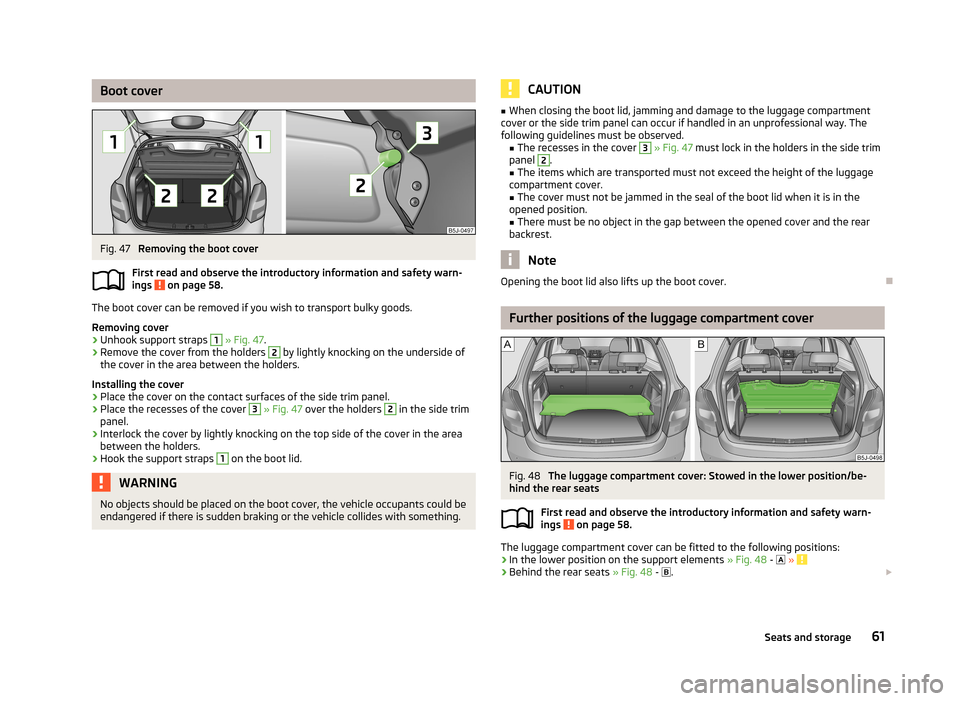 SKODA FABIA 2013 2.G / 5J Repair Manual Boot coverFig. 47
Removing the boot cover
First read and observe the introductory information and safety warn-
ings
on page 58.
The boot cover can be removed if you wish to transport bulky goods.
R SKODA FABIA 2013 2.G / 5J Repair Manual Boot coverFig. 47
Removing the boot cover
First read and observe the introductory information and safety warn-
ings
on page 58.
The boot cover can be removed if you wish to transport bulky goods.
R